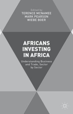 Africans Investing in Africa: Understanding Business and Trade, Sector by Sector - McNamee, T. (Editor), and Pearson, M. (Editor), and Boer, W. (Editor)