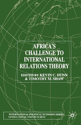 Africa's Challenge to International Relations Theory - Dunn, K (Editor), and Shaw, T (Editor)