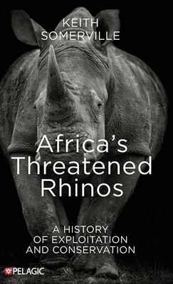 Africa's Threatened Rhinos: A History of Exploitation and Conservation - Somerville, Keith