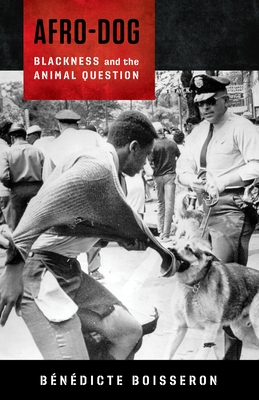 Afro-Dog: Blackness and the Animal Question - Boisseron, Bndicte