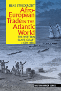 Afro-European Trade in the Atlantic World: The Western Slave Coast, C. 1550- C. 1885