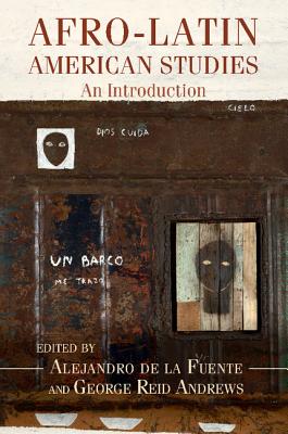 Afro-Latin American Studies - de la Fuente, Alejandro (Editor), and Andrews, George Reid (Editor)