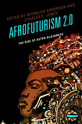 Afrofuturism 2.0: The Rise of Astro-Blackness - Anderson, Reynaldo (Editor), and Jones, Charles E (Editor), and Barber, Tiffany E (Contributions by)