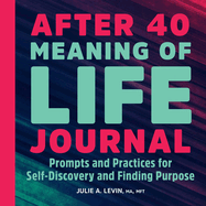 After 40: Meaning of Life Journal: Prompts and Practices for Self-Discovery and Finding Purpose