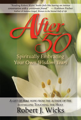 After 50: Spiritually Embracing Your Own Wisdom Years - Wicks, Robert J, Dr., PhD