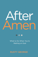 After Amen: What to Do When You're Waiting on God