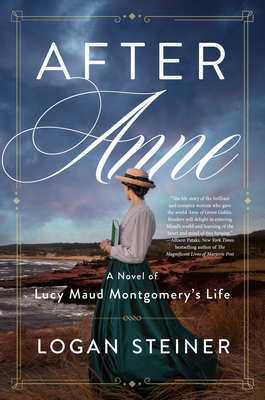 After Anne: A Novel of Lucy Maud Montgomery's Life - Steiner, Logan