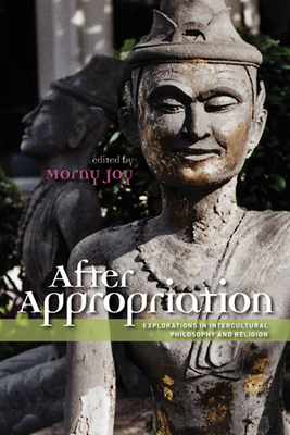 After Appropriation: Explorations in Intercultural Philosophy and Religion - Joy, Morny (Contributions by), and Albertini, Tamara (Contributions by), and Chakrabarti, Arindam (Contributions by)