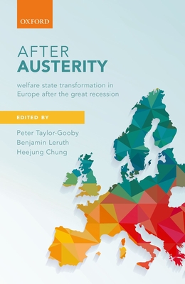 After Austerity: Welfare State Transformation in Europe after the Great Recession - Taylor-Gooby, Peter (Editor), and Leruth, Benjamin (Editor), and Chung, Heejung (Editor)