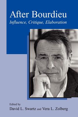 After Bourdieu: Influence, Critique, Elaboration - Swartz, David L (Editor), and Zolberg, Vera L (Editor)