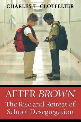 After "Brown": The Rise and Retreat of School Desegregation - Clotfelter, Charles T