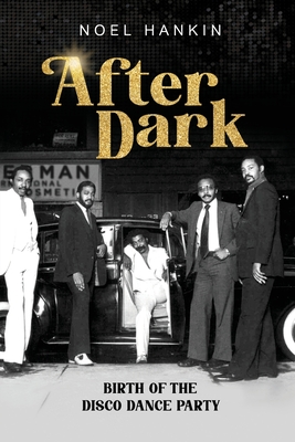 After Dark: Birth of the Disco Dance Party - Hankin, Noel