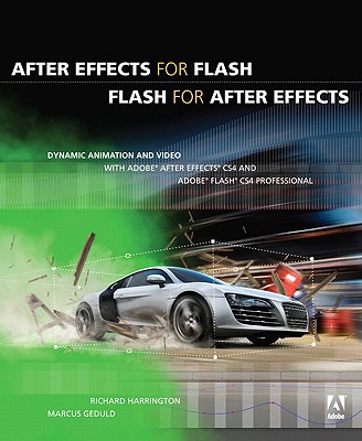 After Effects for Flash/Flash for After Effects: Dynamic Animation and Video with Adobe After Effects CS4 and Adobe Flash CS4 Professional - Harrington, Richard M, and Geduld, Marcus