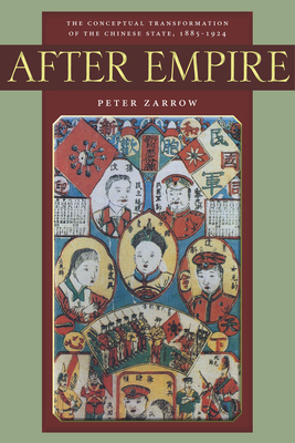 After Empire: The Conceptual Transformation of the Chinese State, 1885-1924 - Zarrow, Peter