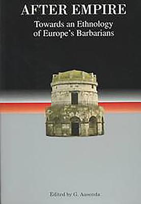 After Empire: Towards an Ethnology of Europe's Barbarians - Ausenda, Giorgio (Editor), and Ausenda, Ciross - Giorgio (Editor)