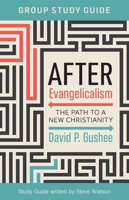 After Evangelicalism Group Study Guide: The Path to a New Christianity - Gushee, David P, and Watson, Steve