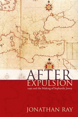 After Expulsion: 1492 and the Making of Sephardic Jewry - Ray, Jonathan S