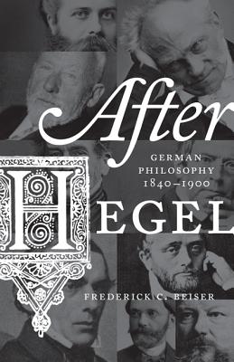 After Hegel: German Philosophy, 1840-1900 - Beiser, Frederick C