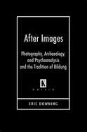 After Images: Photography, Archaeology, and Psychoanalysis and the Tradition of Bildung