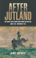 After Jutland: The Naval War in North European Waters, June 1916-November 1918