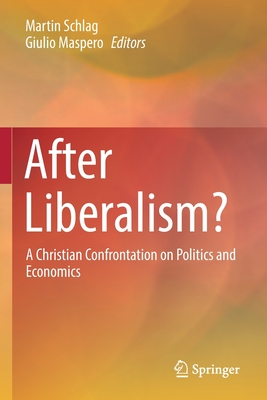 After Liberalism?: A Christian Confrontation on Politics and Economics - Schlag, Martin (Editor), and Maspero, Giulio (Editor)