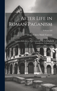 After Life in Roman Paganism: Lectures Delivered at Yale University On the Silliman Foundation, Volume 49;; Volume 453