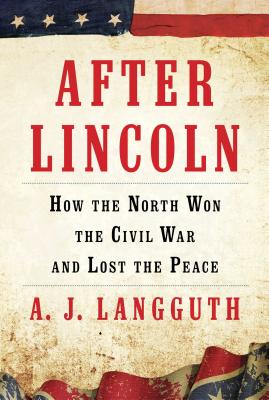 After Lincoln: How the North Won the Civil War and Lost the Peace - Langguth, A J