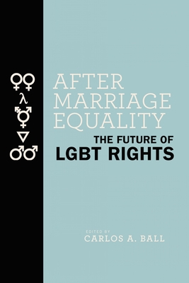 After Marriage Equality: The Future of LGBT Rights - Ball, Carlos A (Editor)