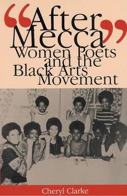 "After Mecca": Women Poets and the Black Arts Movement - Clarke, Cheryl, Professor