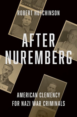 After Nuremberg: American Clemency for Nazi War Criminals - Hutchinson, Robert