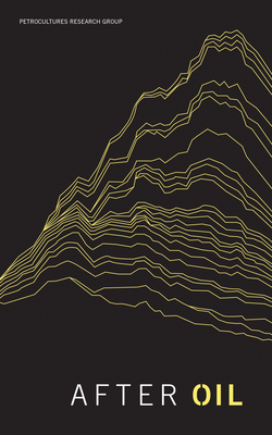 After Oil - Szeman, Imre, and Petrocultures Research Group