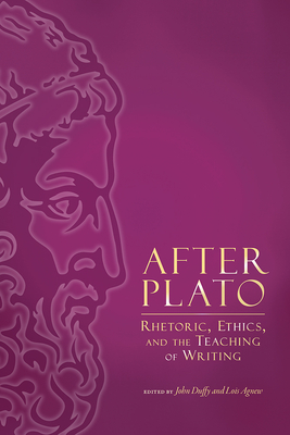 After Plato: Rhetoric, Ethics, and the Teaching of Writing - Duffy, John (Editor), and Agnew, Lois (Editor)