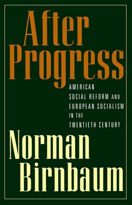 After Progress: American Social Reform and European Socialism in the Twentieth Century - Birnbaum, Norman