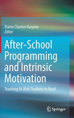 After-School Programming and Intrinsic Motivation: Teaching At-Risk Students to Read - Clanton Harpine, Elaine (Editor)