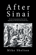 After Sinai: The Ten Commandments Were Not the Beginning, Nor the End, of the Exodus Story
