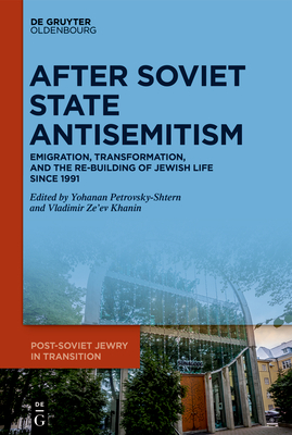 After Soviet State Antisemitism: Emigration, Transformation, and the Re-Building of Jewish Life Since 1991 - Petrovsky-Shtern, Yohanan (Editor), and Khanin, Vladimir Ze'ev (Editor)