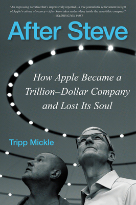 After Steve: How Apple Became a Trillion-Dollar Company and Lost Its Soul - Mickle, Tripp