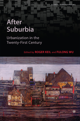 After Suburbia: Urbanization in the Twenty-First Century - Keil, Roger (Editor), and Wu, Fulong (Editor)