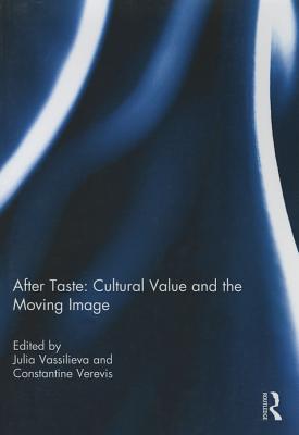 After Taste: Cultural Value and the Moving Image - Vassilieva, Julia (Editor), and Verevis, Constantine (Editor)