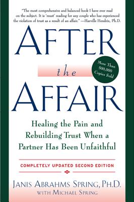 After the Affair: Healing the Pain and Rebuilding Trust When a Partner Has Been Unfaithful - Spring, Janis A, Dr.