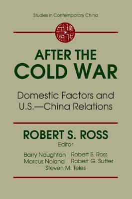 After the Cold War: Domestic Factors and U.S.-China Relations: Domestic Factors and U.S.-China Relations - Ross, R J, Professor