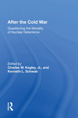 After the Cold War: Questioning the Morality of Nuclear Deterrence - Kegley, Charles