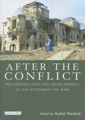 After the Conflict: Reconstructions and Redevelopment in the Aftermath of War - Barakat, Sultan