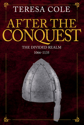 After the Conquest: The Divided Realm 1066-1135 - Cole, Teresa