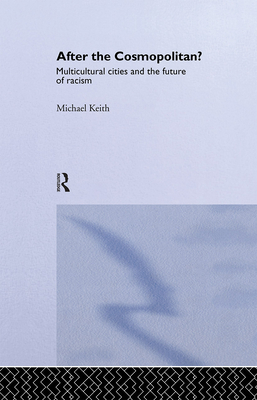 After the Cosmopolitan?: Multicultural Cities and the Future of Racism - Keith, Michael