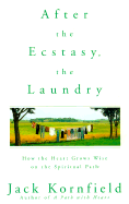 After the Ecstasy, the Laundry: How the Heart Grows Wise on the Spiritual Path - Kornfield, Jack, PhD
