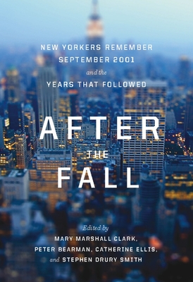 After the Fall: New Yorkers Remember September 2001 and the Years That Followed - Clark, Mary Marshall (Editor), and Bearman, Peter (Editor), and Ellis, Catherine (Editor)