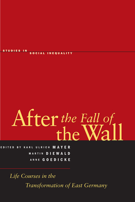 After the Fall of the Wall: Life Courses in the Transformation of East Germany - Diewald, Martin (Editor), and Goedicke, Anne (Editor), and Mayer, Karl Ulrich (Editor)