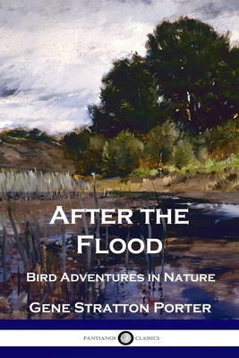 After the Flood: Bird Adventures in Nature - Porter, Gene Stratton