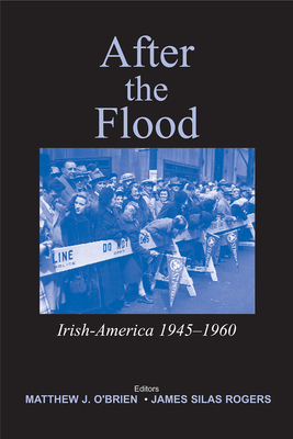 After the Flood: Irish America, 1945-1960 - O'Brien, Matthew J. (Editor), and Rogers, James Silas (Editor)